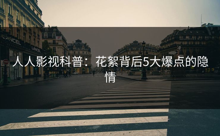 人人影视科普：花絮背后5大爆点的隐情